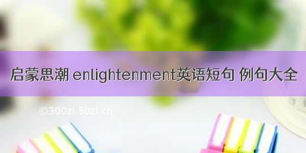 启蒙思潮 enlightenment英语短句 例句大全