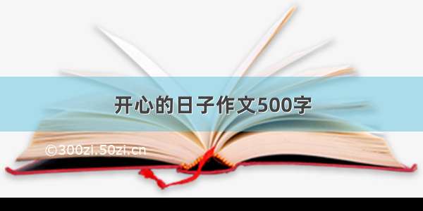 开心的日子作文500字