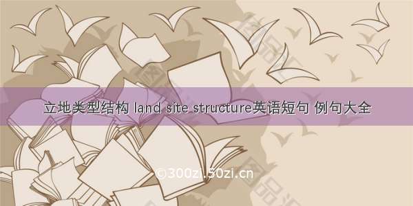 立地类型结构 land site structure英语短句 例句大全
