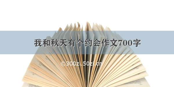 我和秋天有个约会作文700字