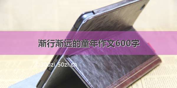 渐行渐远的童年作文600字