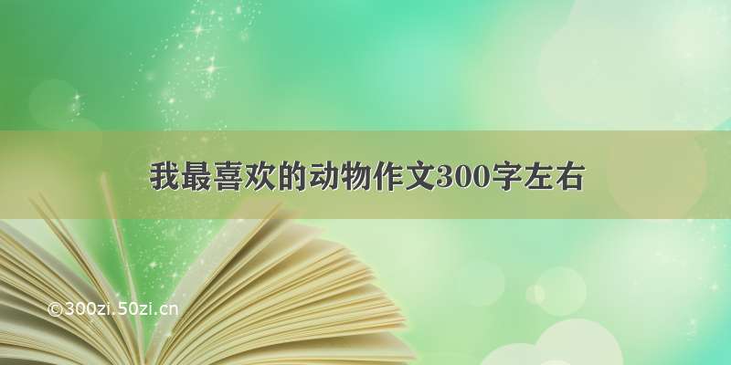 我最喜欢的动物作文300字左右