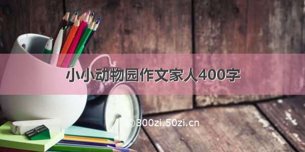 小小动物园作文家人400字