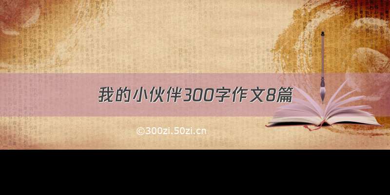 我的小伙伴300字作文8篇