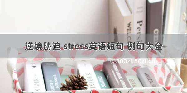 逆境胁迫 stress英语短句 例句大全