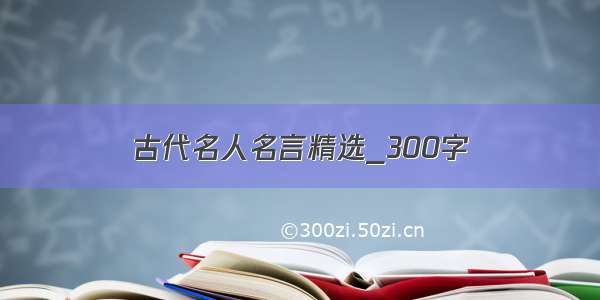 古代名人名言精选_300字