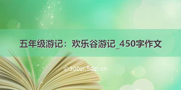 五年级游记：欢乐谷游记_450字作文