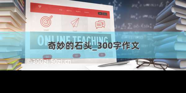 奇妙的石头_300字作文