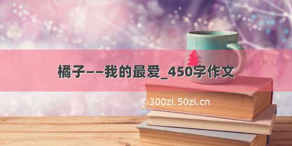 橘子——我的最爱_450字作文