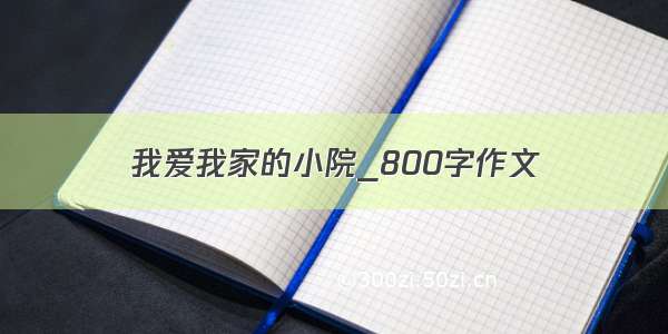 我爱我家的小院_800字作文