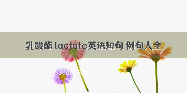 乳酸酯 lactate英语短句 例句大全