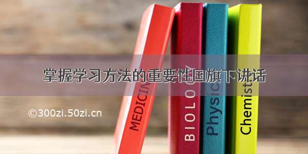 掌握学习方法的重要性国旗下讲话