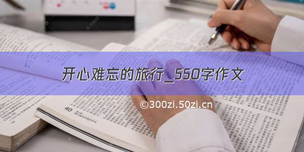 开心难忘的旅行_550字作文