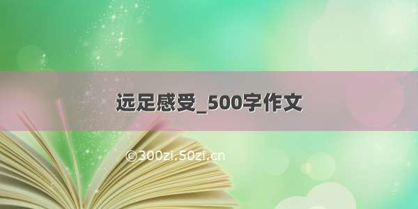 远足感受_500字作文