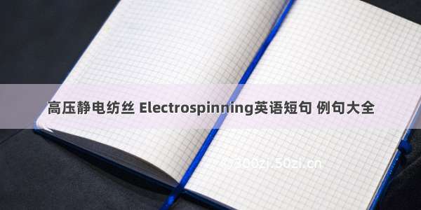 高压静电纺丝 Electrospinning英语短句 例句大全