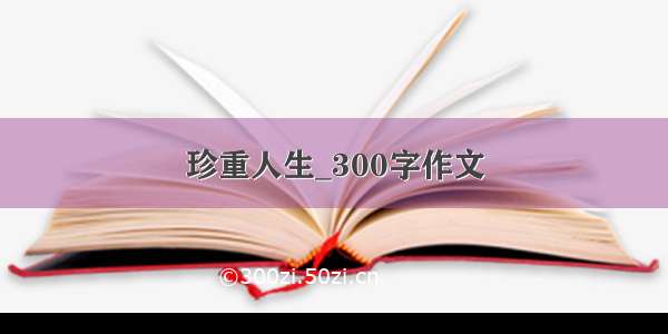 珍重人生_300字作文