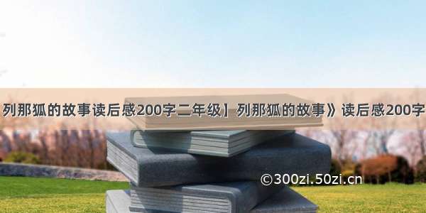 【列那狐的故事读后感200字二年级】列那狐的故事》读后感200字5篇