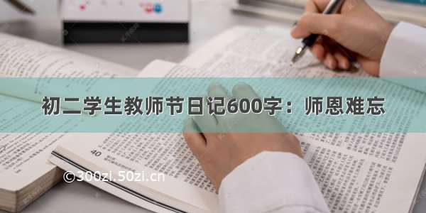 初二学生教师节日记600字：师恩难忘