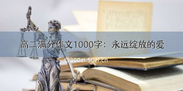 高二满分作文1000字：永远绽放的爱