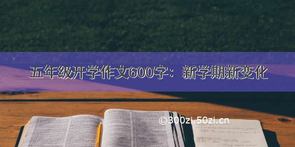 五年级开学作文600字：新学期新变化