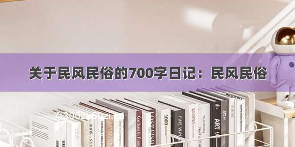 关于民风民俗的700字日记：民风民俗