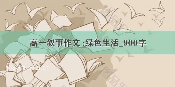 高一叙事作文 :绿色生活_900字