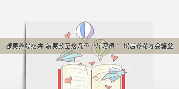 想要养好花卉 就要改正这几个“坏习惯” 以后养花才会爆盆