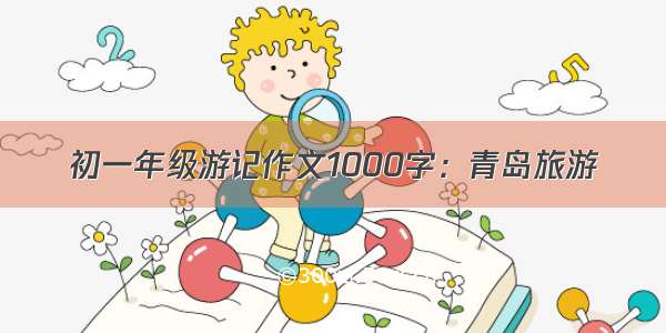 初一年级游记作文1000字：青岛旅游