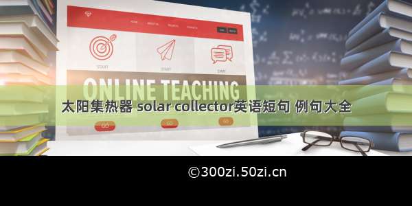 太阳集热器 solar collector英语短句 例句大全