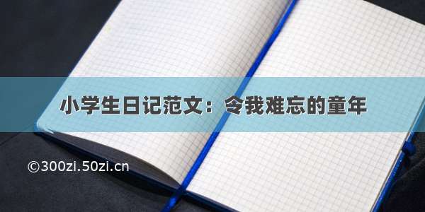 小学生日记范文：令我难忘的童年