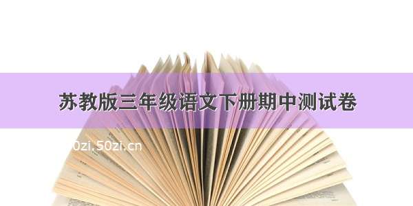 苏教版三年级语文下册期中测试卷