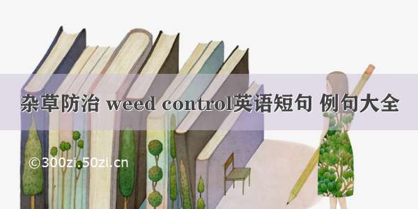 杂草防治 weed control英语短句 例句大全