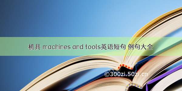 机具 machines and tools英语短句 例句大全