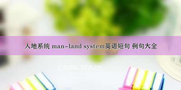 人地系统 man-land system英语短句 例句大全