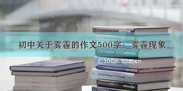 初中关于雾霾的作文500字：雾霾现象