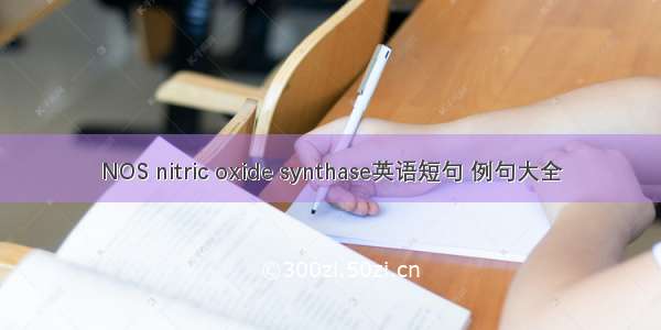 NOS nitric oxide synthase英语短句 例句大全