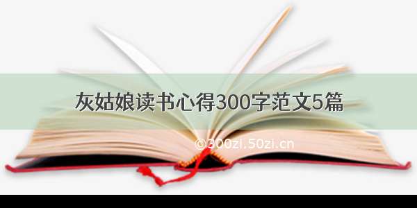 灰姑娘读书心得300字范文5篇