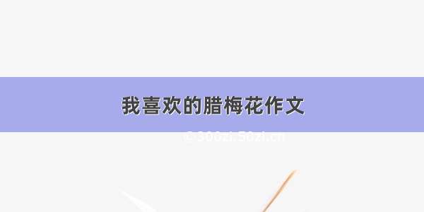 我喜欢的腊梅花作文