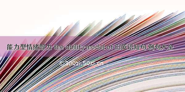 能力型情绪智力 the ability model of EI英语短句 例句大全