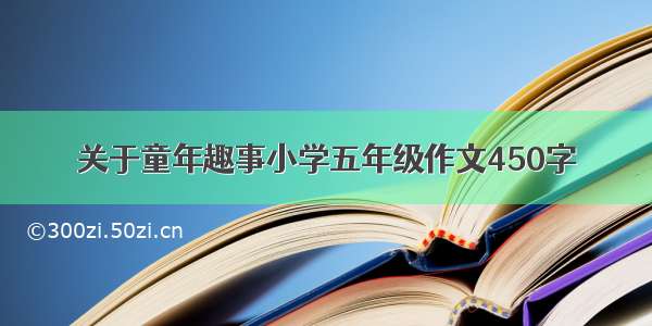 关于童年趣事小学五年级作文450字