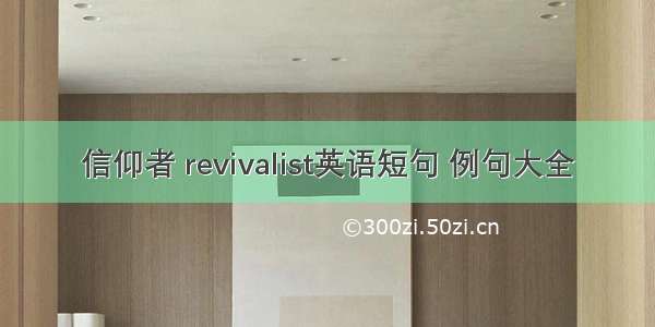 信仰者 revivalist英语短句 例句大全