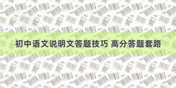 初中语文说明文答题技巧 高分答题套路