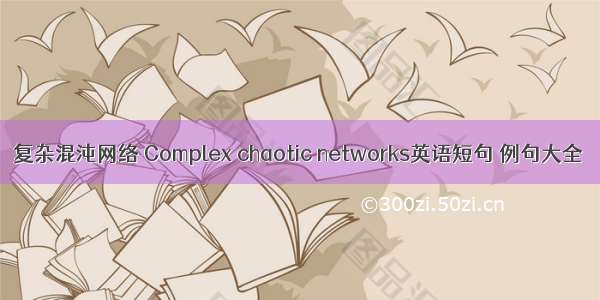 复杂混沌网络 Complex chaotic networks英语短句 例句大全