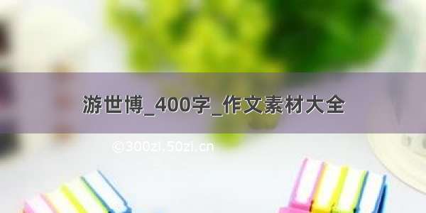 游世博_400字_作文素材大全