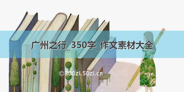 广州之行_350字_作文素材大全