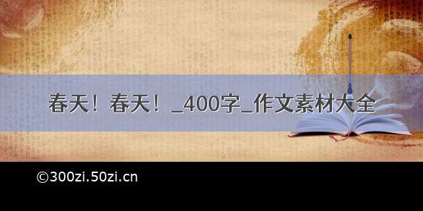 春天！春天！_400字_作文素材大全