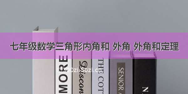 七年级数学三角形内角和 外角 外角和定理