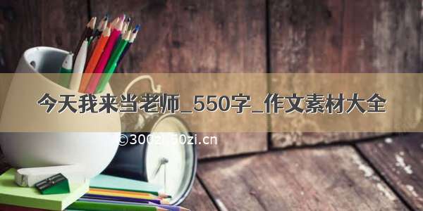 今天我来当老师_550字_作文素材大全