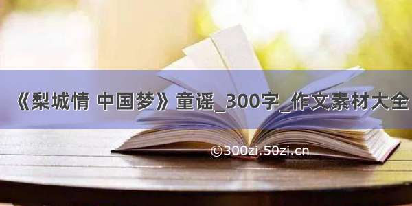 《梨城情 中国梦》童谣_300字_作文素材大全