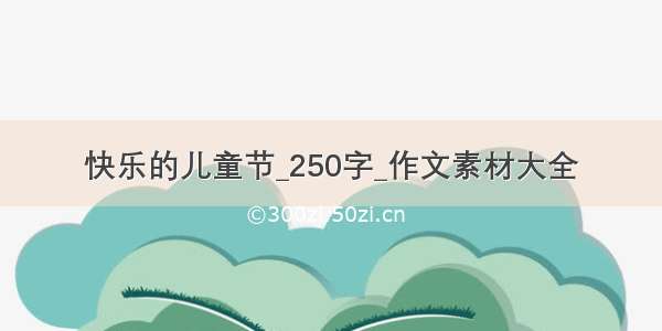 快乐的儿童节_250字_作文素材大全